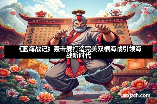 《蓝海战记》轰击舰打造完美双栖海战引领海战新时代